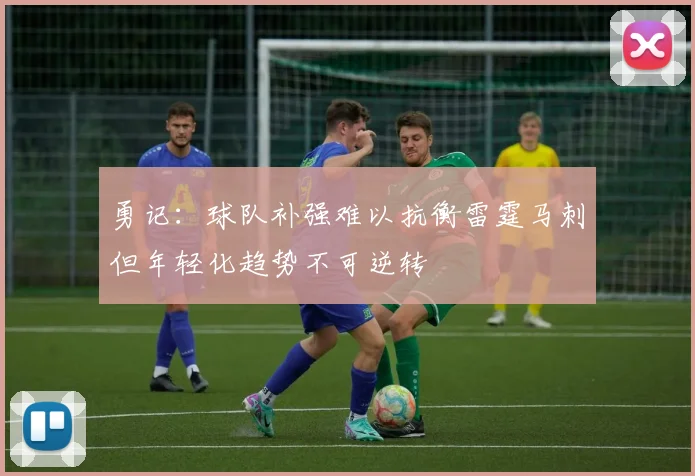 勇记：球队补强难以抗衡雷霆马刺但年轻化趋势不可逆转