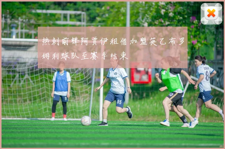 热刺前锋阿贾伊租借加盟英乙布罗姆利球队至赛季结束