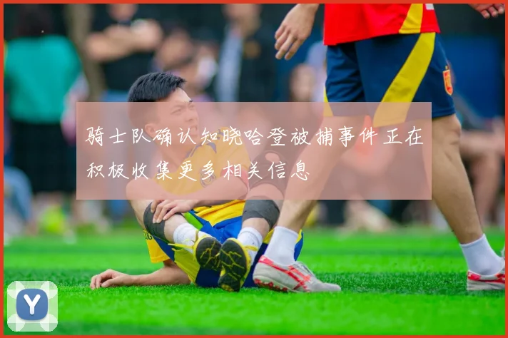骑士队确认知晓哈登被捕事件正在积极收集更多相关信息