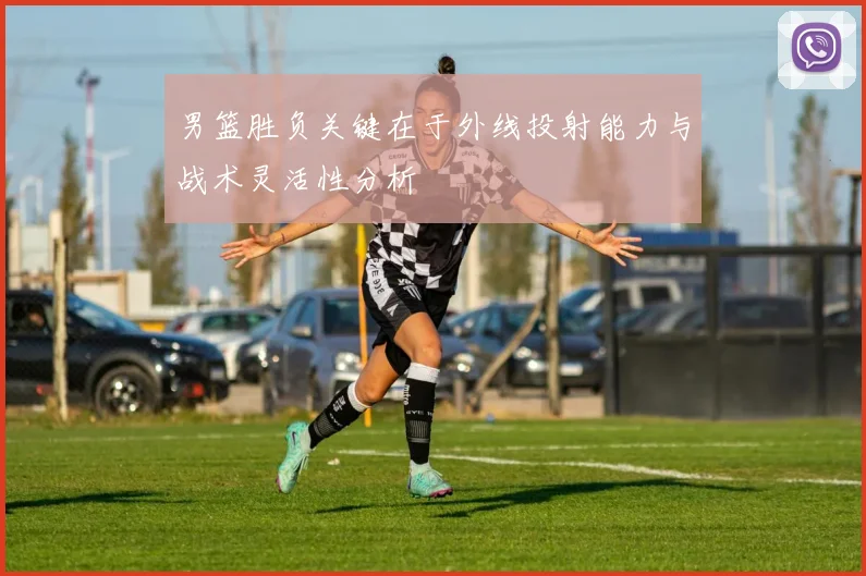 男篮胜负关键在于外线投射能力与战术灵活性分析
